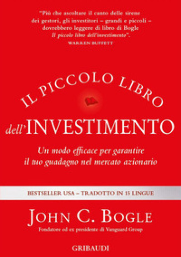 Il piccolo libro dell'investimento. Un modo efficace per garantire il tuo guadagno nel mercato azionario - John C. Bogle