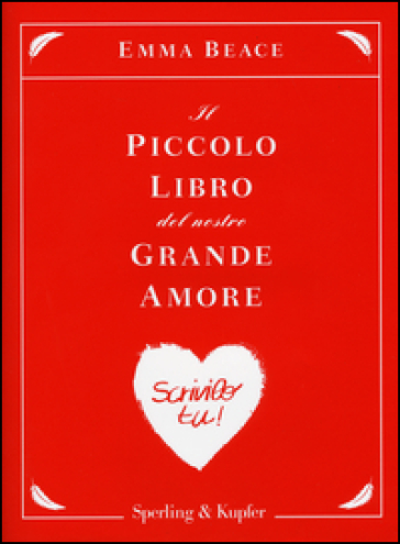 Il piccolo libro del nostro grande amore. Scrivilo tu! - Emma Beace