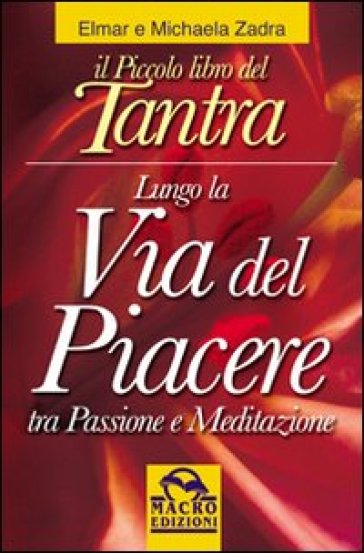 Il piccolo libro del tantra. Lungo la via del piacere tra passione e meditazione - Elmar Zadra - Michaela Zadra