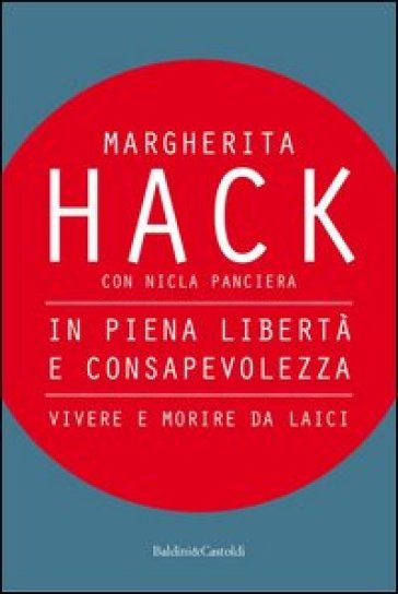 In piena libertà e consapevolezza. Vivere e morire da laici - Margherita Hack - Nicla Panciera