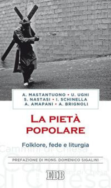 La pietà popolare. Folklore, fede e liturgia - Antonio Mastantuono - Ignazio Schinella