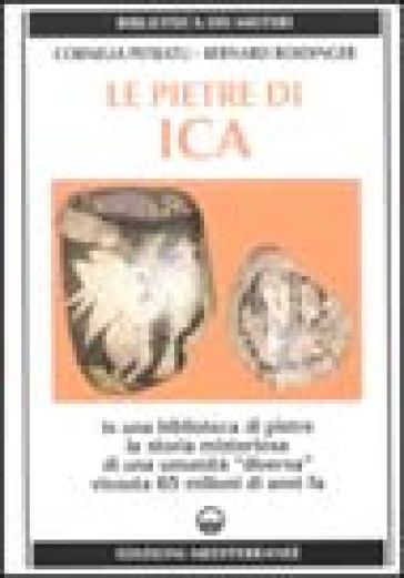 Le pietre di Ica. In una biblioteca di pietre la storia misteriosa di una «Umanità diversa» vissuta 65 milioni di anni fa - Cornelia Petratu - Bernard Roidinger