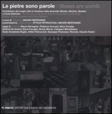 Le pietre sono parole. Architetture dei luoghi oltre le frontiere della diversità: Mostar, Neretva, Spalato e Costa Dalmata. Ediz. italiana e inglese