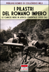 I pilastri del Romano Impero. Le camicie nere in Africa Orientale (1935-1936)