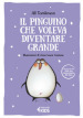 Il pinguino che voleva diventare grande. Ediz. a colori