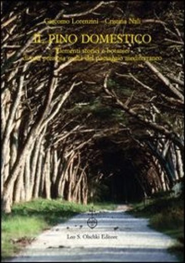 Il pino domestico. Elementi storici e botanici di una preziosa realtà del paesaggio mediterraneo - Giacomo Lorenzini - Cristina Nali