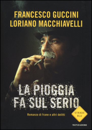 La pioggia fa sul serio. Romanzo di frane e altri delitti - Francesco Guccini - Loriano Macchiavelli