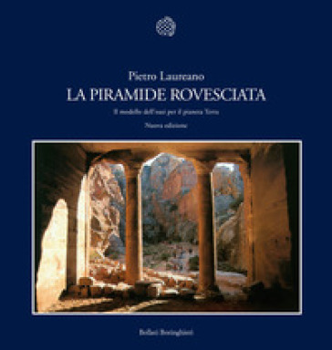 La piramide rovesciata. Il modello dell'oasi per il pianeta terra - Pietro Laureano