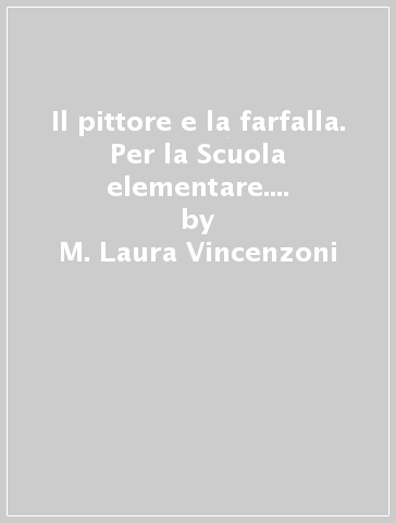 Il pittore e la farfalla. Per la Scuola elementare. Con audiocassetta - M. Laura Vincenzoni