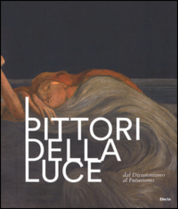 I pittori della luce. Dal divisionismo al futurismo. Catalogo della mostra (Rovereto, 25 giugno-9 ottobre 2016)