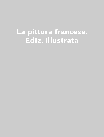 La pittura francese. Ediz. illustrata