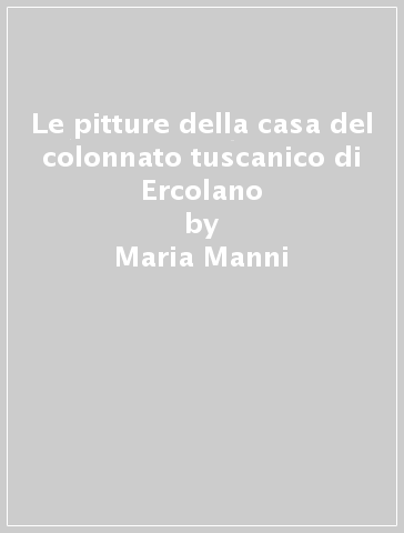 Le pitture della casa del colonnato tuscanico di Ercolano - Maria Manni