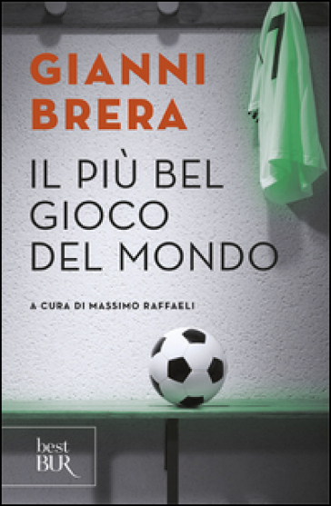 Il più bel gioco del mondo. Scritti di calcio (1949-1982) - Gianni Brera