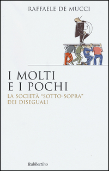 I pochi e i molti. La società "sotto-sopra" dei diseguali - Raffaele De Meucci