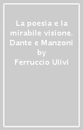 La poesia e la mirabile visione. Dante e Manzoni