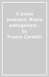 Il poeta postumo. Manie pettegolezzi rancori. Ediz. illustrata