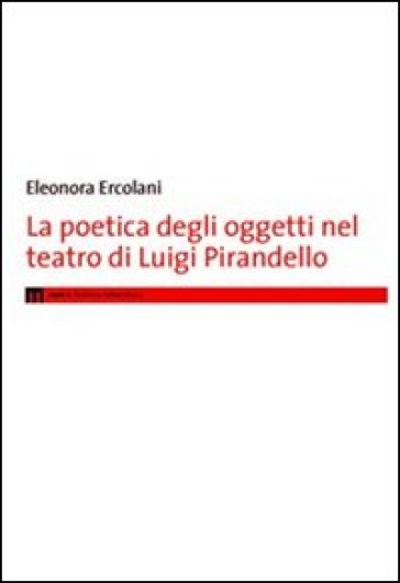La poetica degli oggetti nel teatro di Luigi Pirandello - Eleonora Ercolani