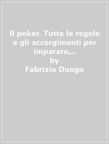 Il poker. Tutte le regole e gli accorgimenti per imparare, giocare e vincere - Fabrizio Dongo