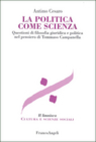 La politica come scienza. Questioni di filosofia giuridica nel pensiero di Tommaso Campanella - Antimo Cesaro