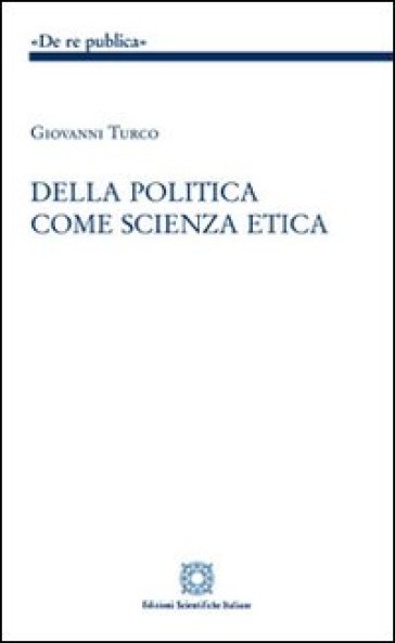 Della politica come scienza etica - Giovanni Turco