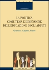 La politica come tema e dimensione dell educazione degli adulti. Gramsci, Capitini, Freire