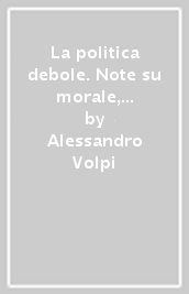 La politica debole. Note su morale, storia e ritualità nella cultura italiana dell Ottocento