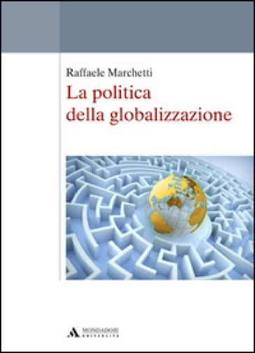 La politica della globalizzazione - Raffaele Marchetti