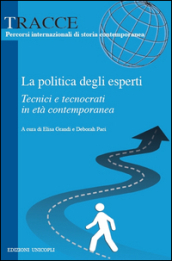 La politica degli esperti. Tecnici e tecnocrati in età contemporanea