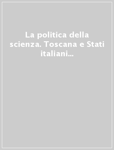 La politica della scienza. Toscana e Stati italiani nel tardo Settecento. Atti del Convegno (Firenze, 27-29 gennaio 1994)