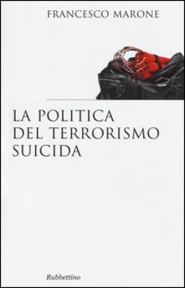 La politica del terrorismo suicida - Francesco Marone