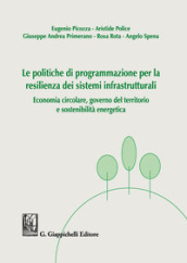 Le politiche di programmazione per la resilienza dei sistemi infrastrutturali. Economia circolare, governo del territorio e sostenibilità energetica