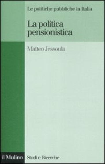 Le politiche pubbliche in Italia. La politica pensionistica - Matteo Jessoula