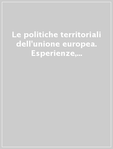 Le politiche territoriali dell'unione europea. Esperienze, analisi, riflessioni