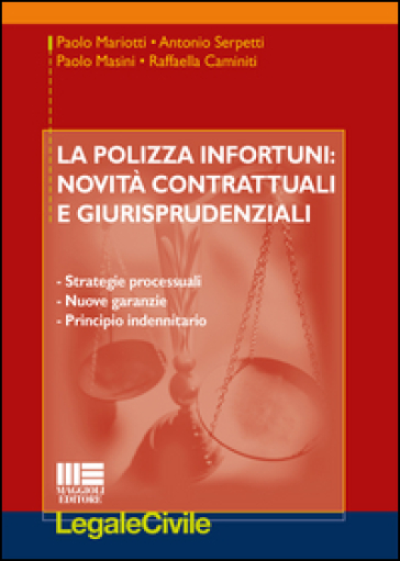 La polizza infortuni. Novità contrattuali e giurisprudenziali. Strategie processuali, nuove garanzie, principio indennitario - Paolo Mariotti - Raffaella Caminiti