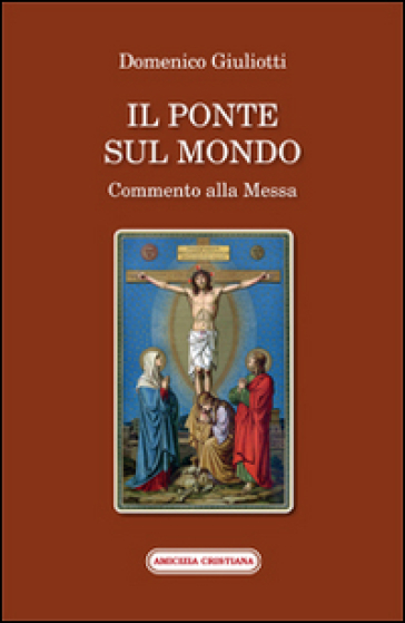 Il ponte sul mondo. Commento alla Messa - Domenico Giuliotti