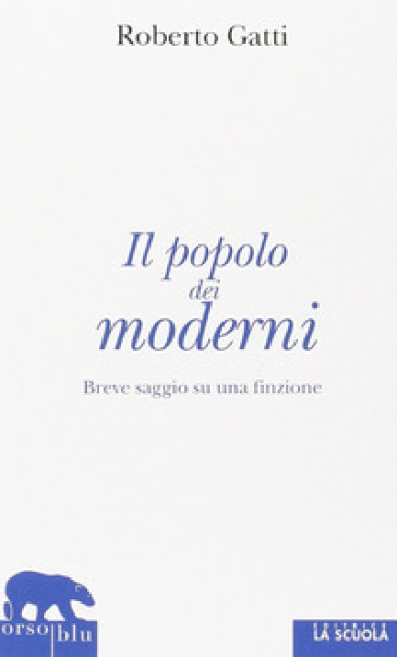 Il popolo dei moderni. Breve saggio su una finzione - Roberto Gatti