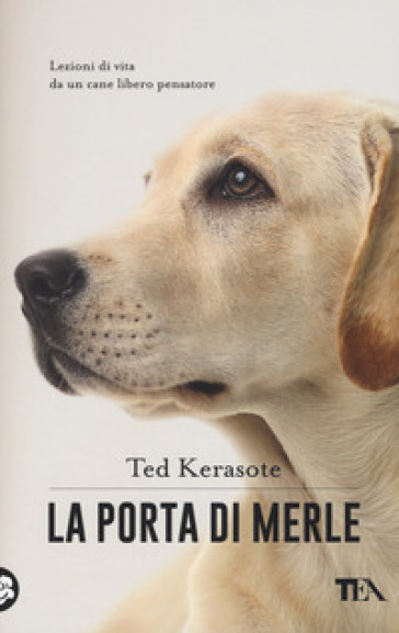 La porta di Merle. Lezioni da un cane libero pensatore - Ted Kerasote