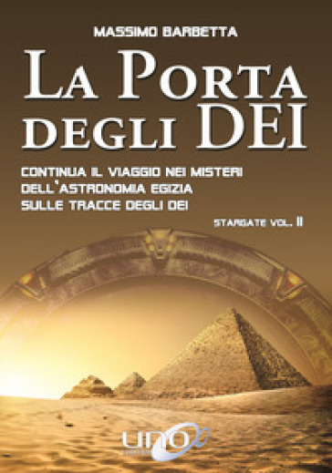 La porta degli dei. Continua il viaggio nei misteri dell'astronomia egizia sulle tracce degli dei. Stargate. 2. - Massimo Barbetta