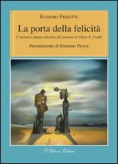 La porta della felicità. L esistenza umana alla luce del pensiero di Viktor E. Frankl