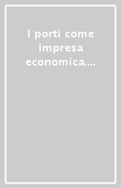 I porti come impresa economica. Atti della 19ª Settimana di studio