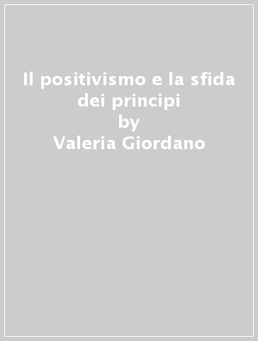 Il positivismo e la sfida dei principi - Valeria Giordano