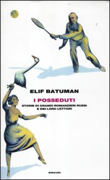 I posseduti. Storie di grandi romanzieri russi e dei loro lettori - Elif Batuman