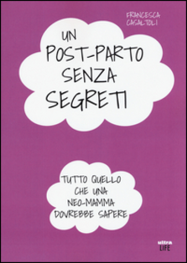 Un post-parto senza segreti. Tutto quello che una neo-mamma dovrebbe sapere - Francesca Casaltoli