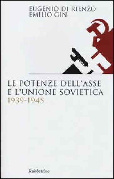Le potenze dell'asse e l'Unione Sovietica 1939-1945 - Eugenio Di Rienzo - Emilio Gin