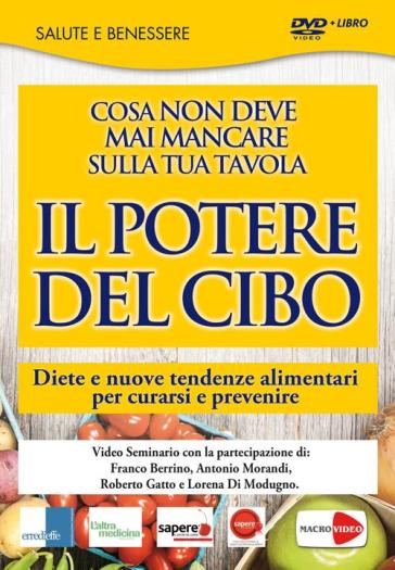 Il potere del cibo. Diete e nuove tendenze alimentari per curarsi e prevenire. DVD. Con libro - Franco Berrino - Antonio Morandi - Roberto Gatto