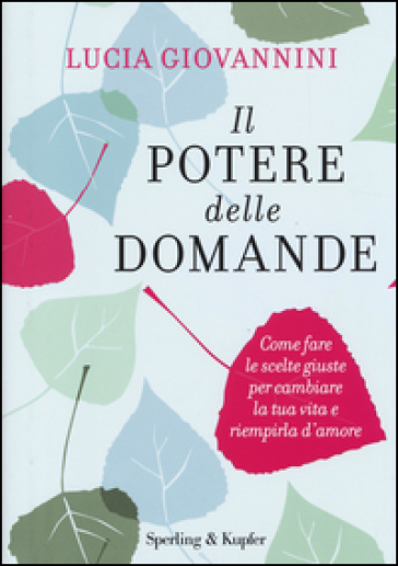 Il potere delle domande. Come fare le scelte giuste per cambiare la tua vita e riempirla d'amore - Lucia Giovannini