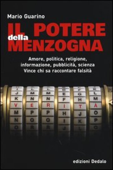 Il potere della menzogna. Amore, politica, religione, informazione, pubblicità, scienza. Vince chi sa raccontare falsità - Mario Guarino