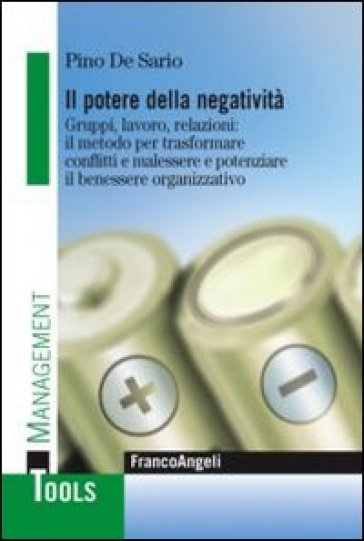 Il potere della negatività. Gruppi, lavoro, relazioni: il metodo per trasformare conflitti e malessere e potenziare il benessere organizzativo - Pino De Sario