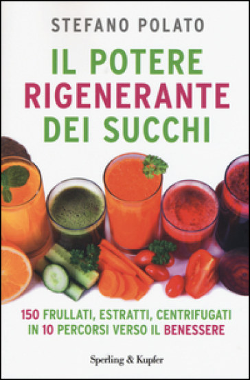 Il potere rigenerante dei succhi - Stefano Polato