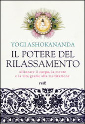 Il potere del rilassamento. Allineare il corpo, la mente e la vita grazie alla meditazione. Ediz. illustrata